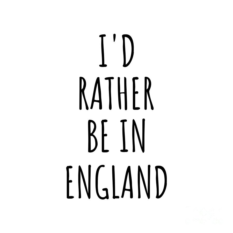 England Digital Art - Id Rather Be In England Funny English Gift for Men Women Country Lover Nostalgia Present Missing Home Quote Gag by Jeff Creation