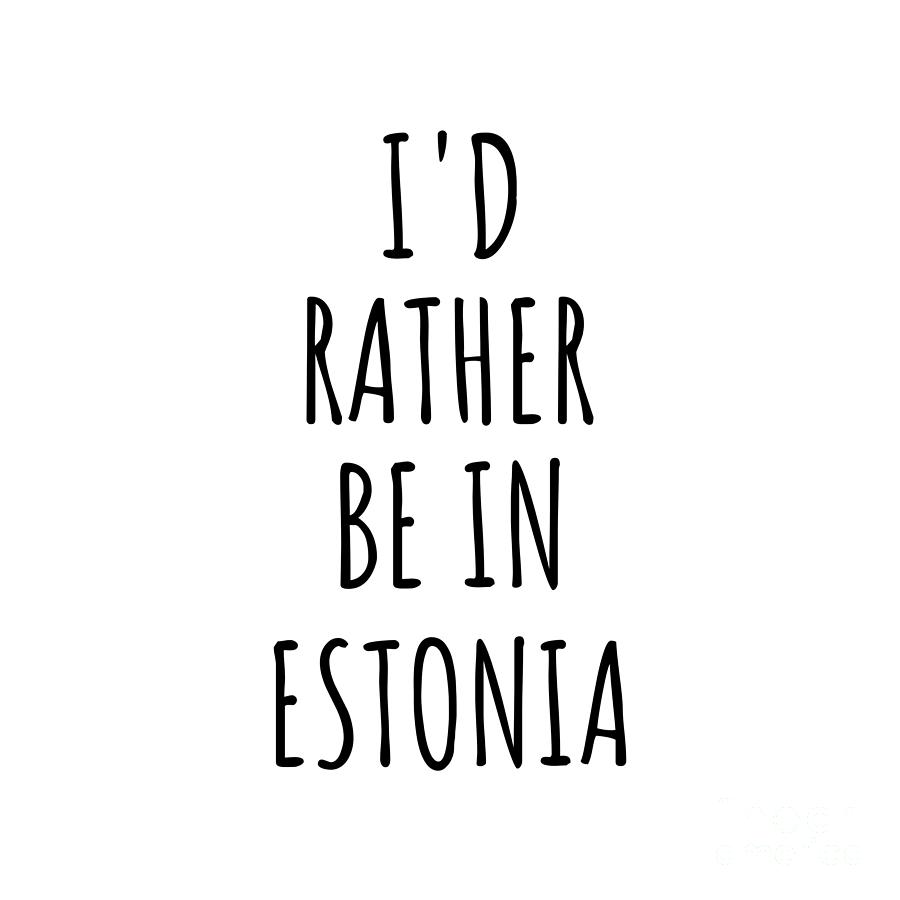 Estonia Digital Art - Id Rather Be In Estonia Funny Estonian Gift for Men Women Country Lover Nostalgia Present Missing Home Quote Gag by Jeff Creation