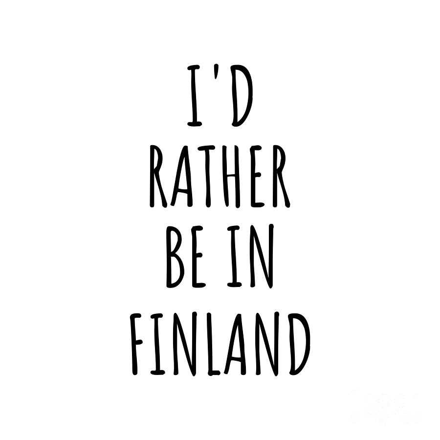 Finland Digital Art - Id Rather Be In Finland Funny Finnish Gift for Men Women Country Lover Nostalgia Present Missing Home Quote Gag by Jeff Creation