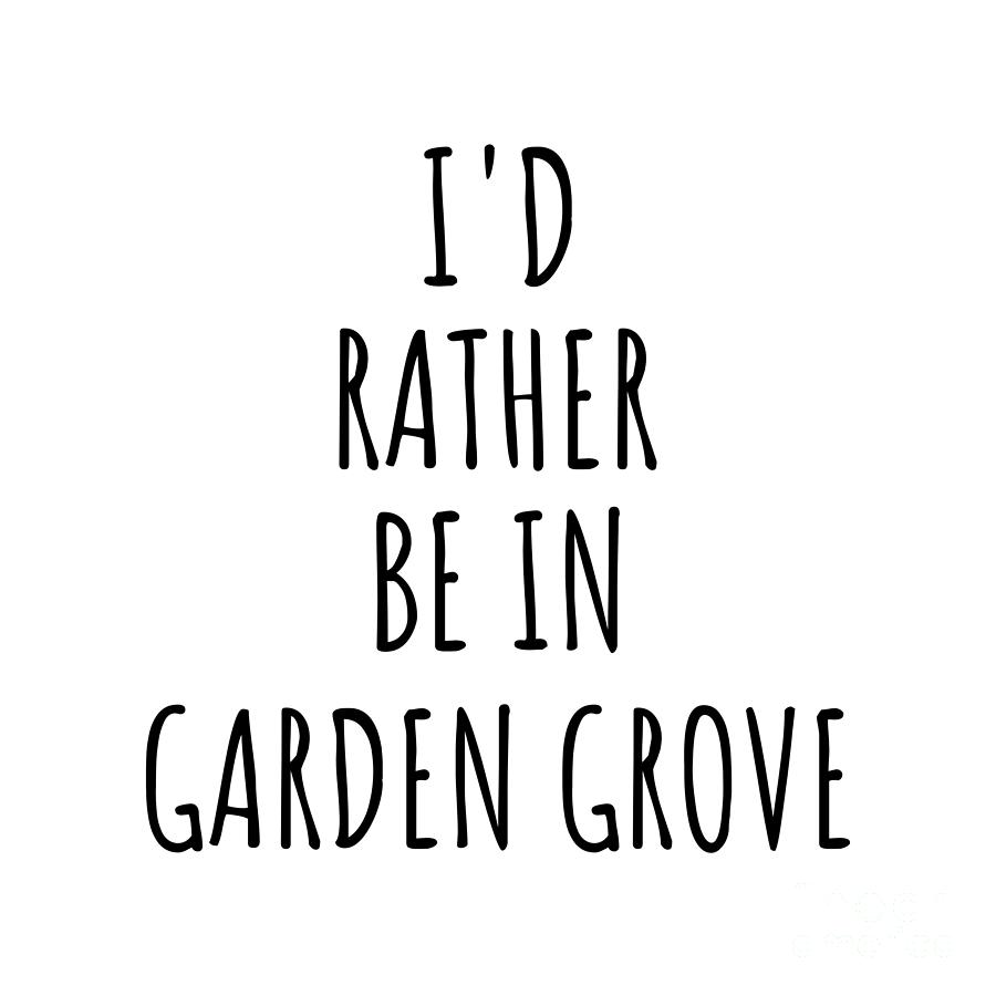 City Digital Art - Id Rather Be In Garden Grove Funny Traveler Gift for Men Women City Lover Nostalgia Present Idea Quote Gag by Jeff Creation