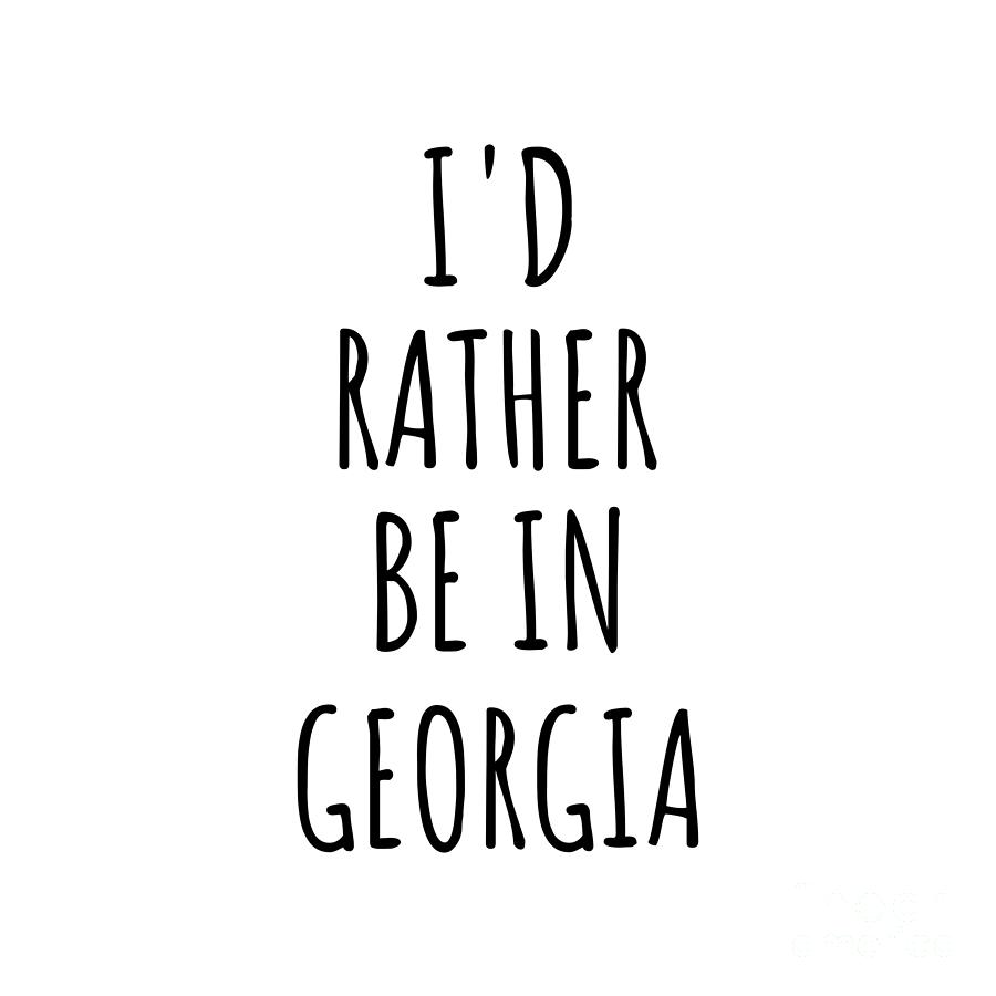Georgia Digital Art - Id Rather Be In Georgia Funny Georgian Gift for Men Women States Lover Nostalgia Present Missing Home Quote Gag by Jeff Creation