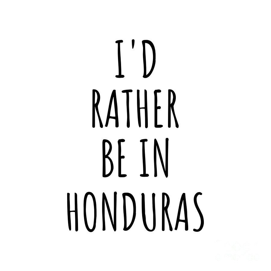 Honduras Digital Art - Id Rather Be In Honduras Funny Honduran Gift for Men Women Country Lover Nostalgia Present Missing Home Quote Gag by Jeff Creation