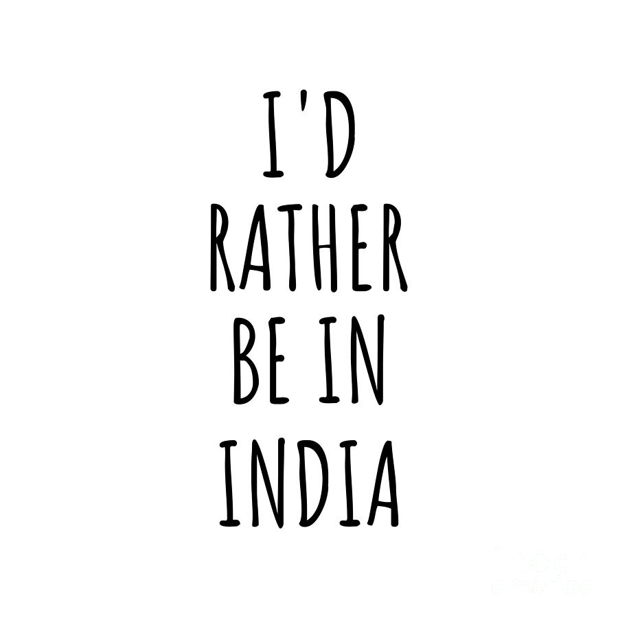 India Digital Art - Id Rather Be In India Funny Indian Gift for Men Women Country Lover Nostalgia Present Missing Home Quote Gag by Jeff Creation