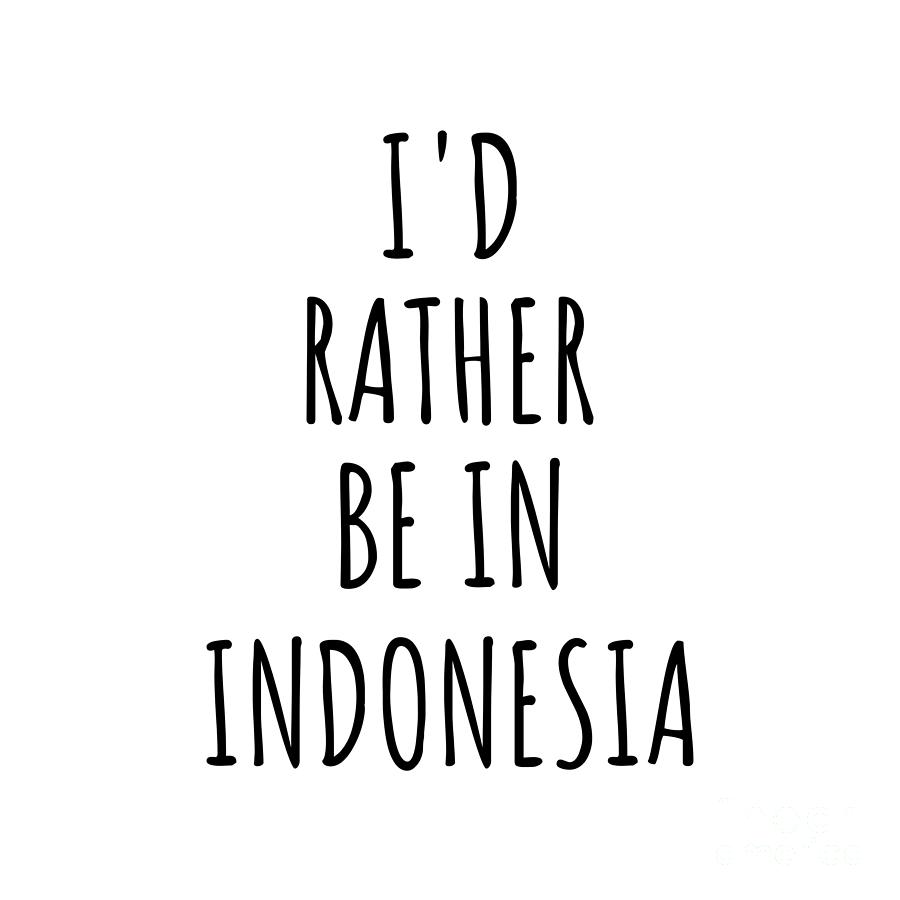 Indonesia Digital Art - Id Rather Be In Indonesia Funny Indonesian Gift for Men Women Country Lover Nostalgia Present Missing Home Quote Gag by Jeff Creation
