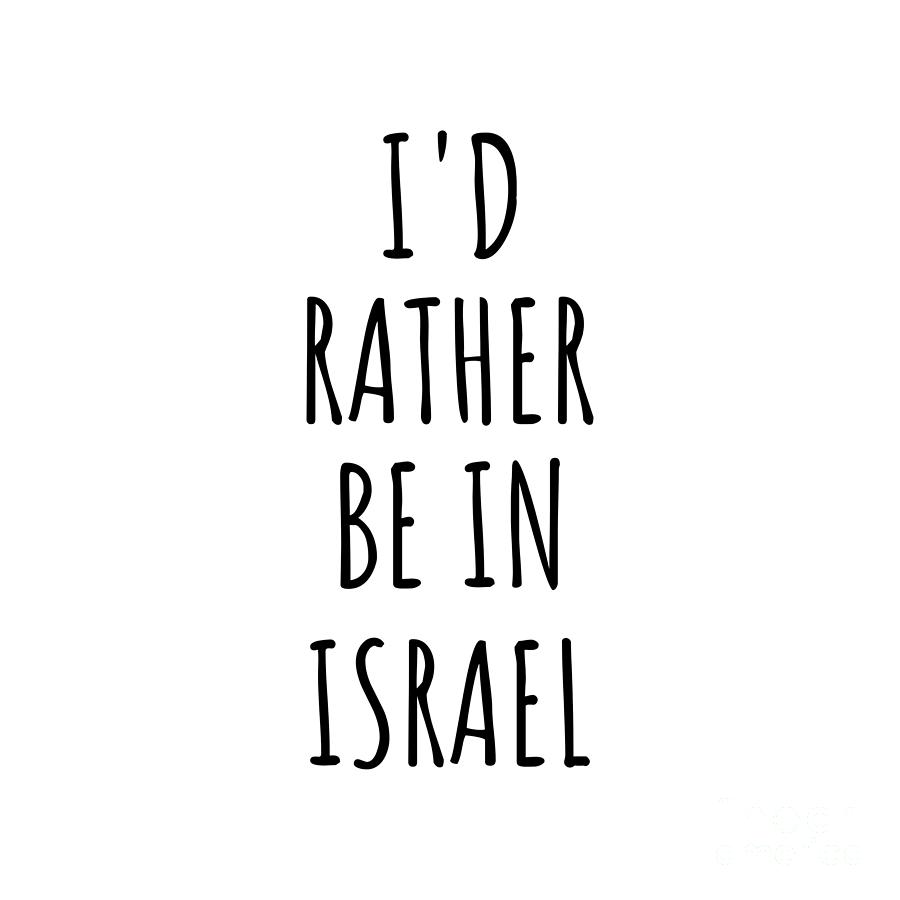 Israel Digital Art - Id Rather Be In Israel Funny Israeli Gift for Men Women Country Lover Nostalgia Present Missing Home Quote Gag by Jeff Creation