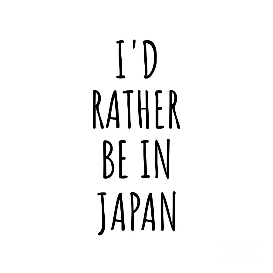 Japan Digital Art - Id Rather Be In Japan Funny Japanese Gift for Men Women Country Lover Nostalgia Present Missing Home Quote Gag by Jeff Creation