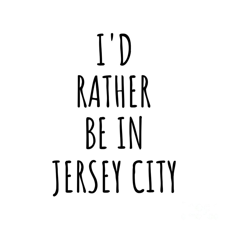 Jersey City Digital Art - Id Rather Be In Jersey City Funny Traveler Gift for Men Women City Lover Nostalgia Present Idea Quote Gag by Jeff Creation