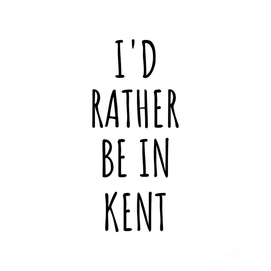 City Digital Art - Id Rather Be In Kent Funny Traveler Gift for Men Women City Lover Nostalgia Present Idea Quote Gag by Jeff Creation