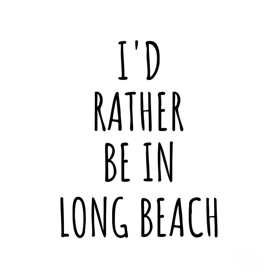 Long Beach Digital Art - Id Rather Be In Long Beach Funny Traveler Gift for Men Women City Lover Nostalgia Present Idea Quote Gag by Jeff Creation
