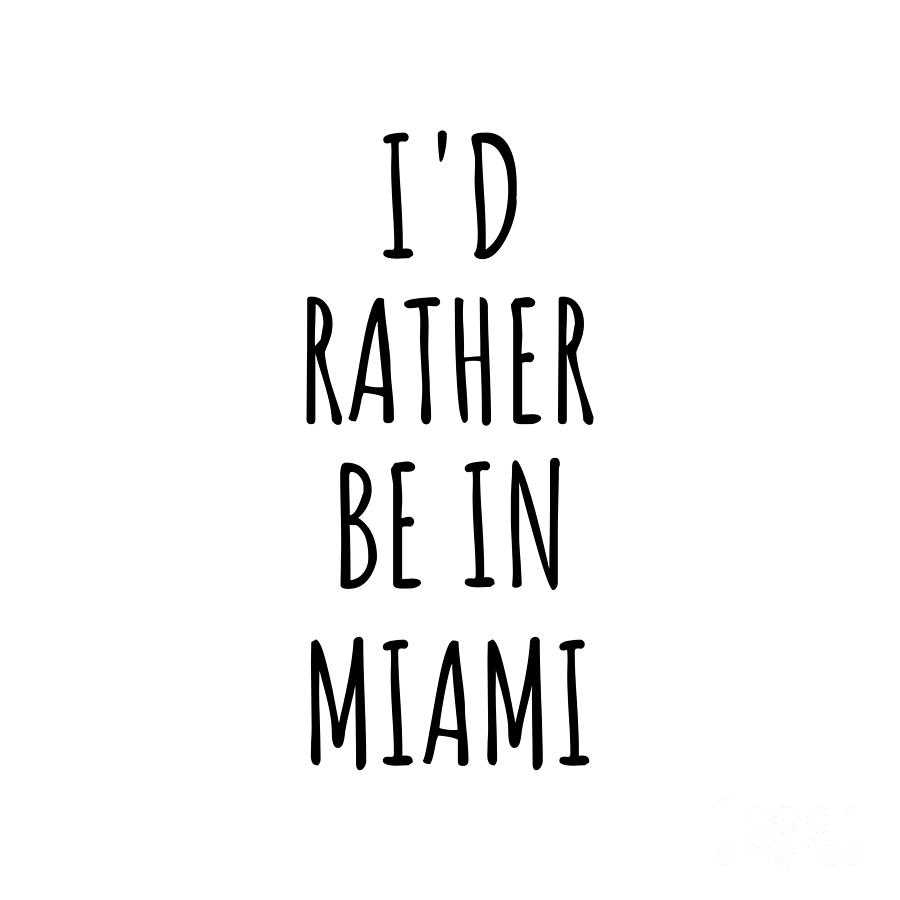Miami Digital Art - Id Rather Be In Miami Funny Traveler Gift for Men Women City Lover Nostalgia Present Idea Quote Gag by Jeff Creation
