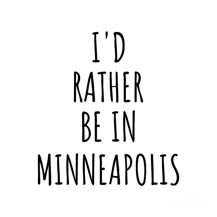 Minneapolis Digital Art - Id Rather Be In Minneapolis Funny Traveler Gift for Men Women City Lover Nostalgia Present Idea Quote Gag by Jeff Creation
