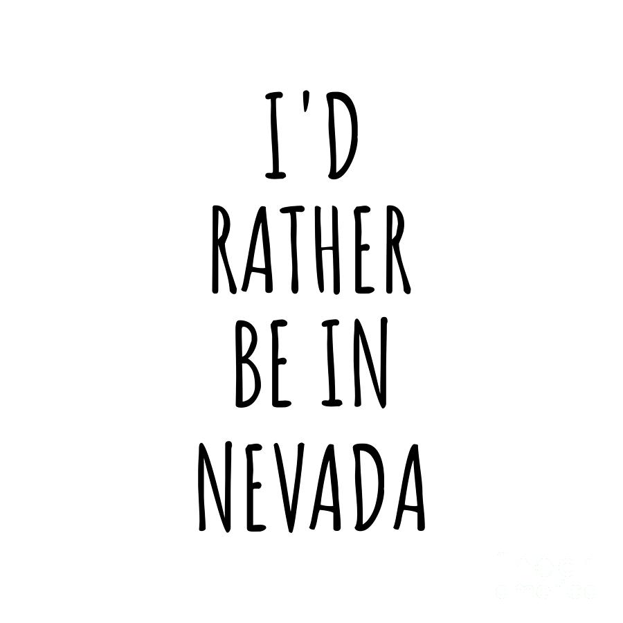 Nevada Digital Art - Id Rather Be In Nevada Funny Nevadan Gift for Men Women States Lover Nostalgia Present Missing Home Quote Gag by Jeff Creation