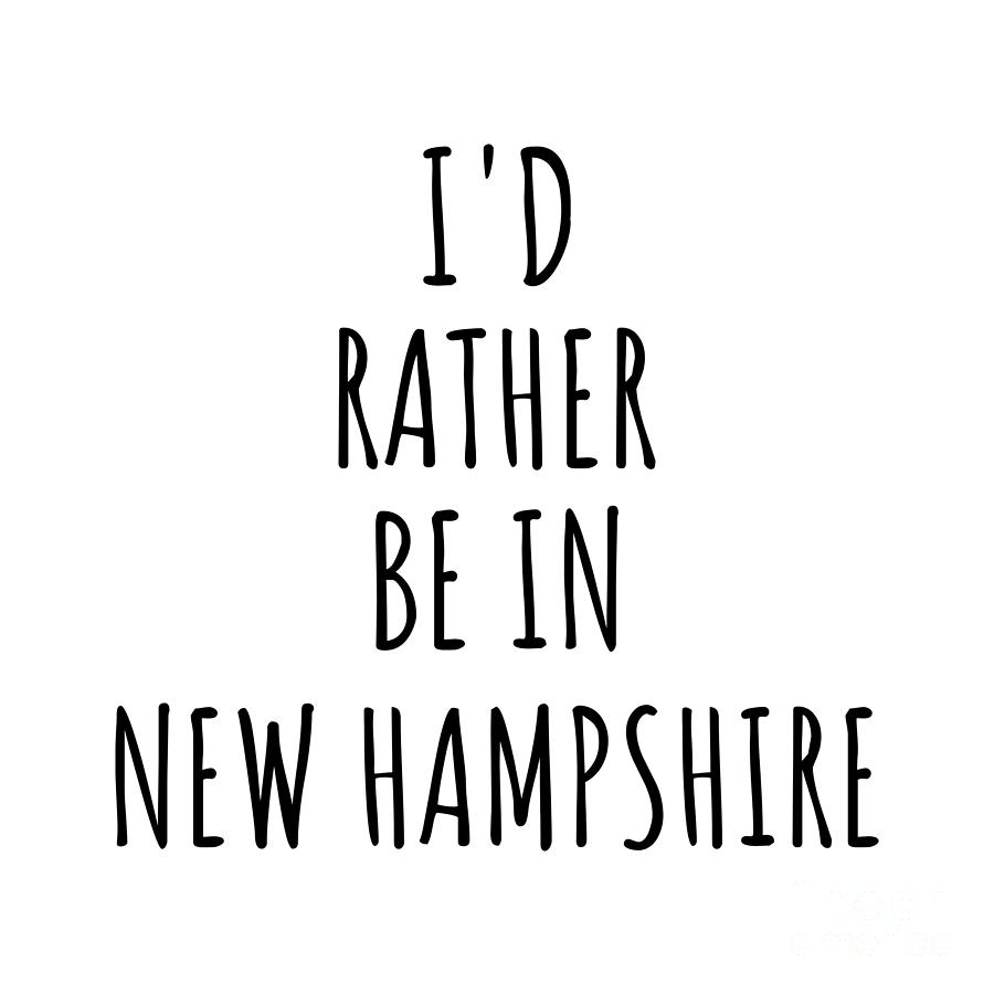 New Hampshire Digital Art - Id Rather Be In New Hampshire Funny Granite Stater Gift for Men Women States Lover Nostalgia Present Missing Home Quote Gag by Jeff Creation