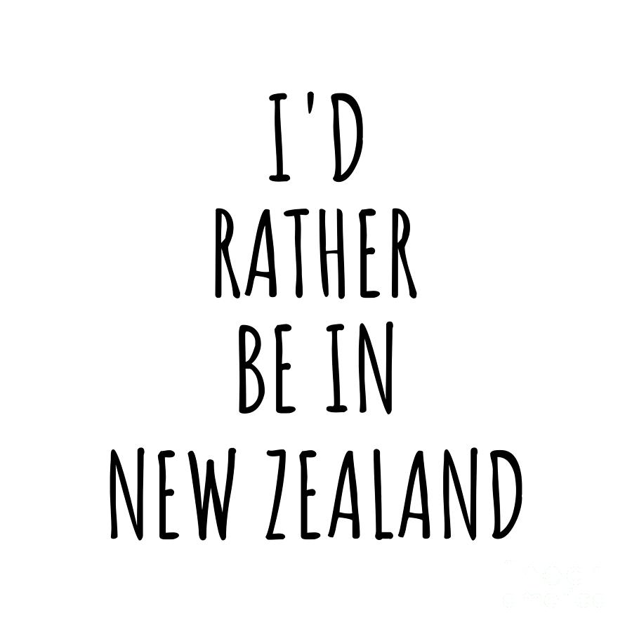 New Zealand Digital Art - Id Rather Be In New Zealand Funny New Zealander Gift for Men Women Country Lover Nostalgia Present Missing Home Quote Gag by Jeff Creation