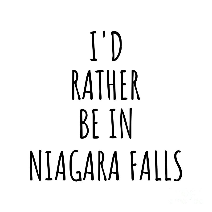 City Digital Art - Id Rather Be In Niagara Falls Funny Traveler Gift for Men Women City Lover Nostalgia Present Idea Quote Gag by Jeff Creation