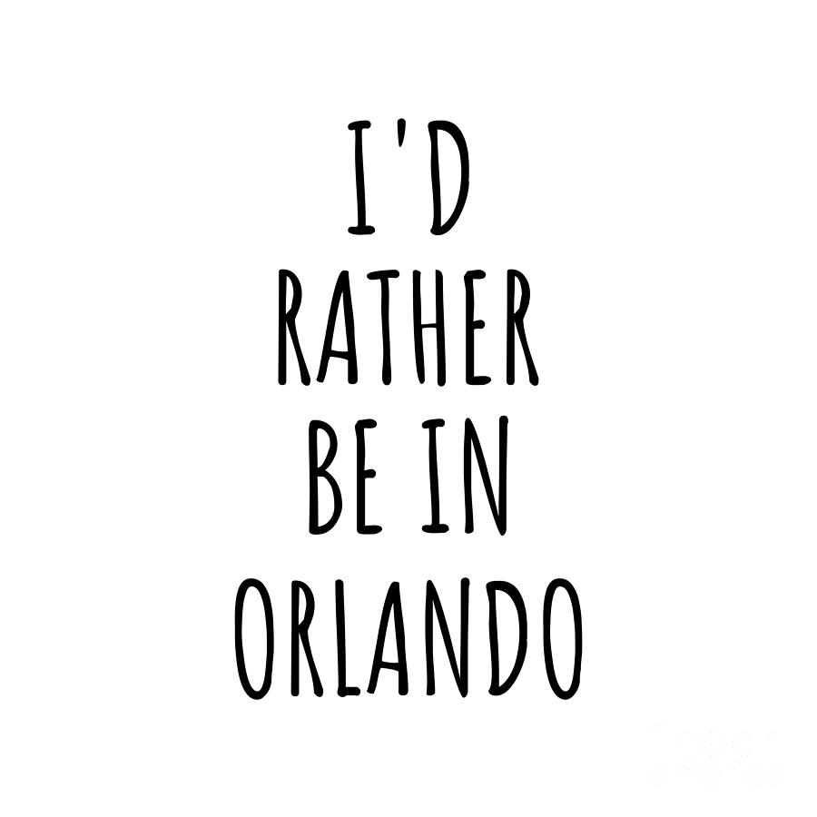 Orlando Digital Art - Id Rather Be In Orlando Funny Traveler Gift for Men Women City Lover Nostalgia Present Idea Quote Gag by Jeff Creation