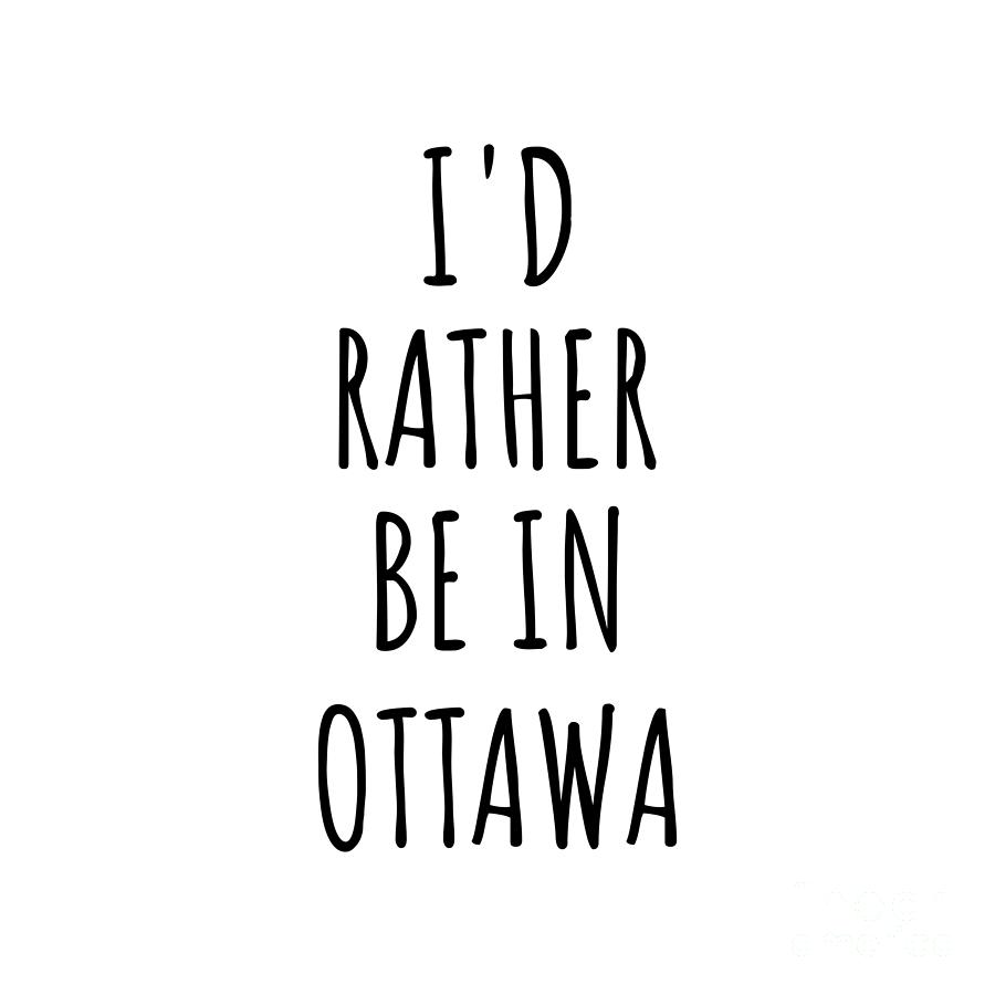 City Digital Art - Id Rather Be In Ottawa Funny Traveler Gift for Men Women City Lover Nostalgia Present Idea Quote Gag by Jeff Creation