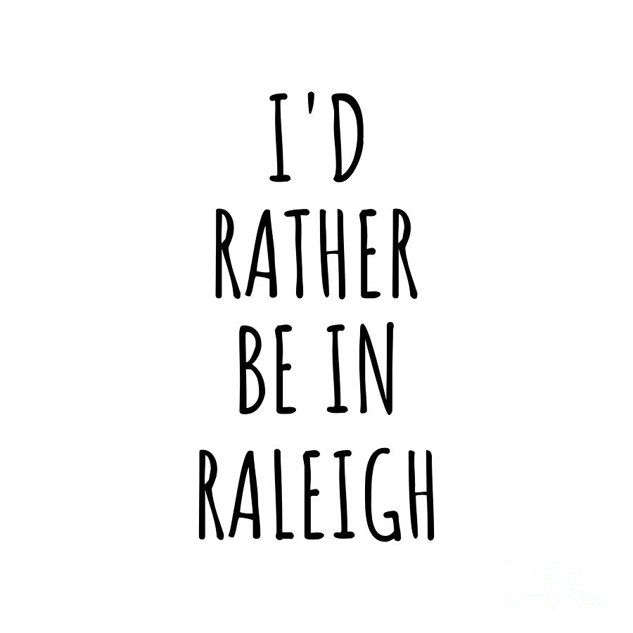 Raleigh Digital Art - Id Rather Be In Raleigh Funny Traveler Gift for Men Women City Lover Nostalgia Present Idea Quote Gag by Jeff Creation