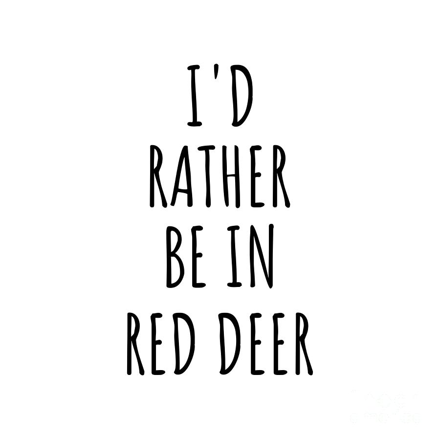 City Digital Art - Id Rather Be In Red Deer Funny Traveler Gift for Men Women City Lover Nostalgia Present Idea Quote Gag by Jeff Creation