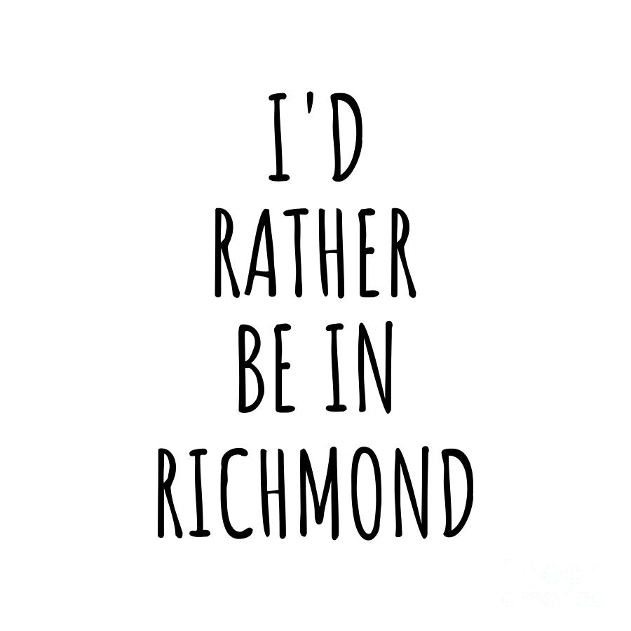 Richmond Digital Art - Id Rather Be In Richmond Funny Traveler Gift for Men Women City Lover Nostalgia Present Idea Quote Gag by Jeff Creation