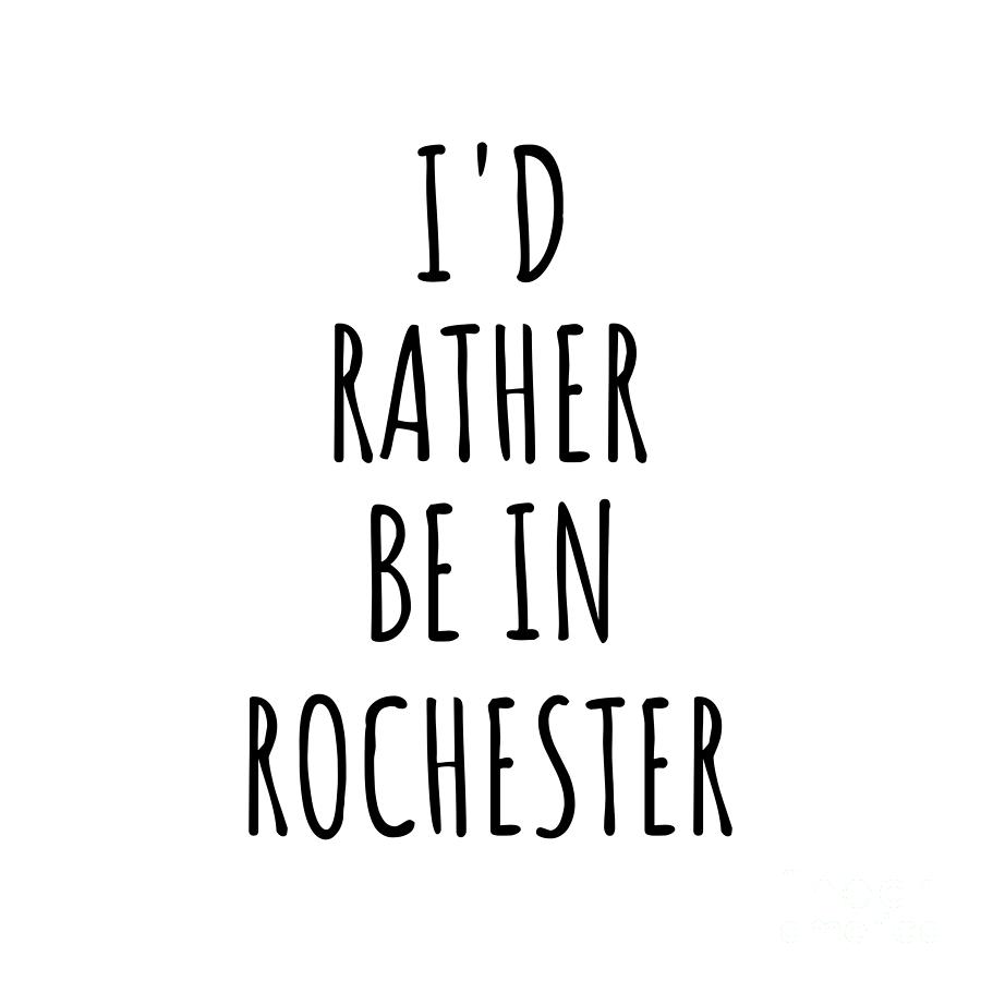 City Digital Art - Id Rather Be In Rochester Funny Traveler Gift for Men Women City Lover Nostalgia Present Idea Quote Gag by Jeff Creation