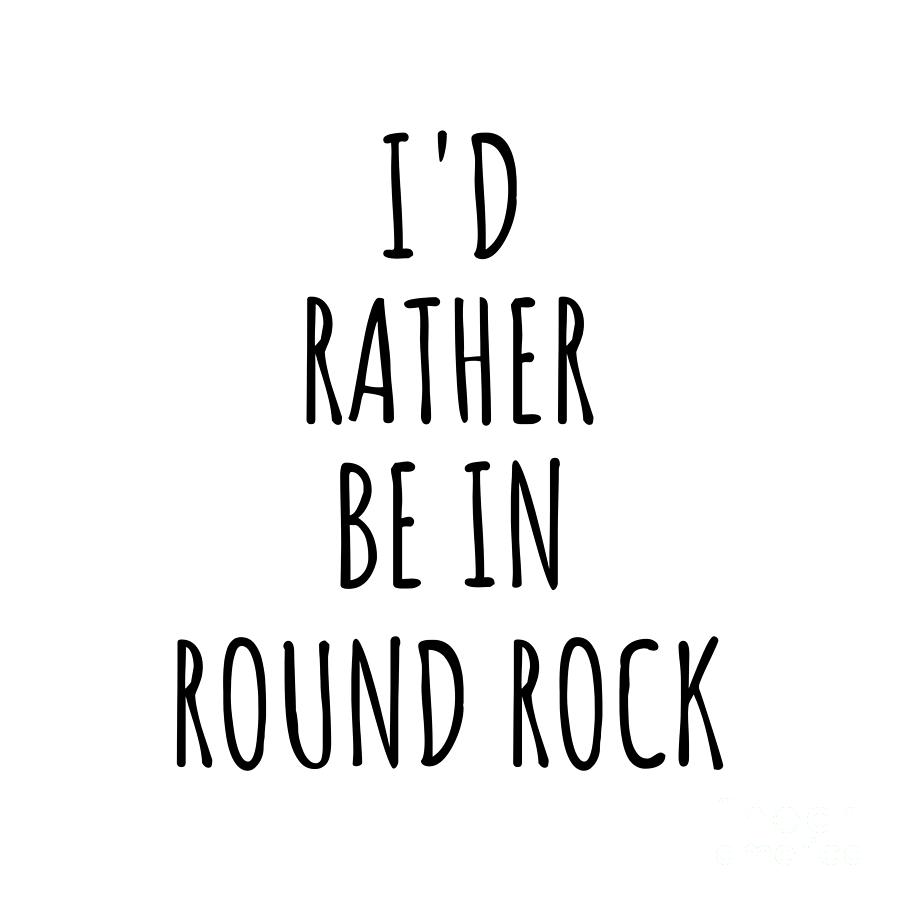 Round Rock Digital Art - Id Rather Be In Round Rock Funny Traveler Gift for Men Women City Lover Nostalgia Present Idea Quote Gag by Jeff Creation