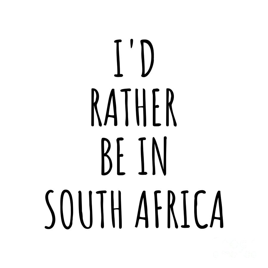 South Africa Digital Art - Id Rather Be In South Africa Funny South African Gift for Men Women Country Lover Nostalgia Present Missing Home Quote Gag by Jeff Creation