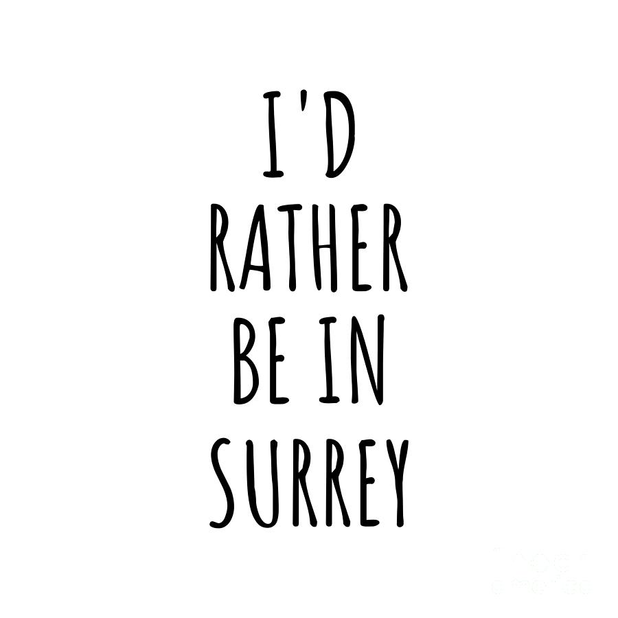City Digital Art - Id Rather Be In Surrey Funny Traveler Gift for Men Women City Lover Nostalgia Present Idea Quote Gag by Jeff Creation