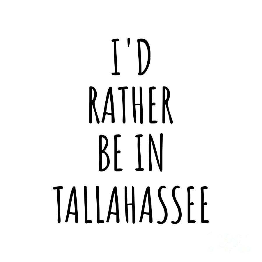 Tallahassee Digital Art - Id Rather Be In Tallahassee Funny Traveler Gift for Men Women City Lover Nostalgia Present Idea Quote Gag by Jeff Creation