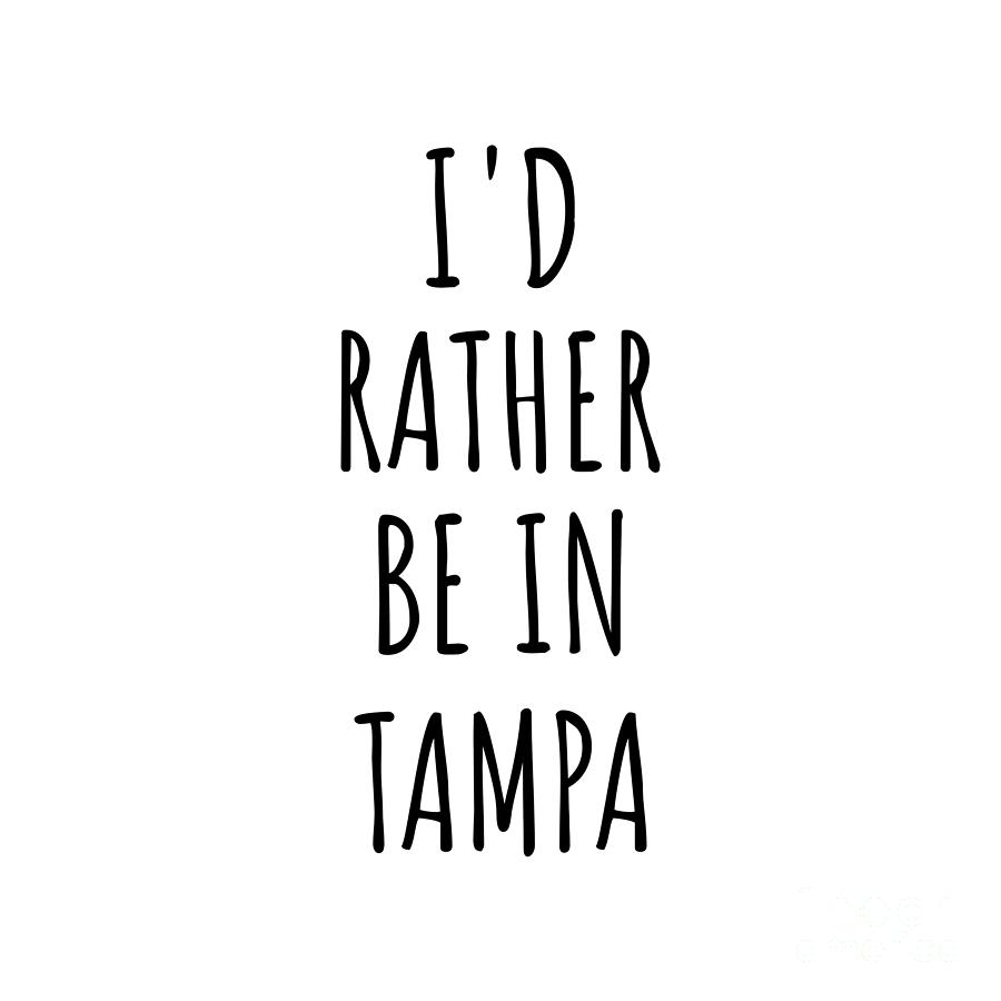 Tampa Digital Art - Id Rather Be In Tampa Funny Traveler Gift for Men Women City Lover Nostalgia Present Idea Quote Gag by Jeff Creation