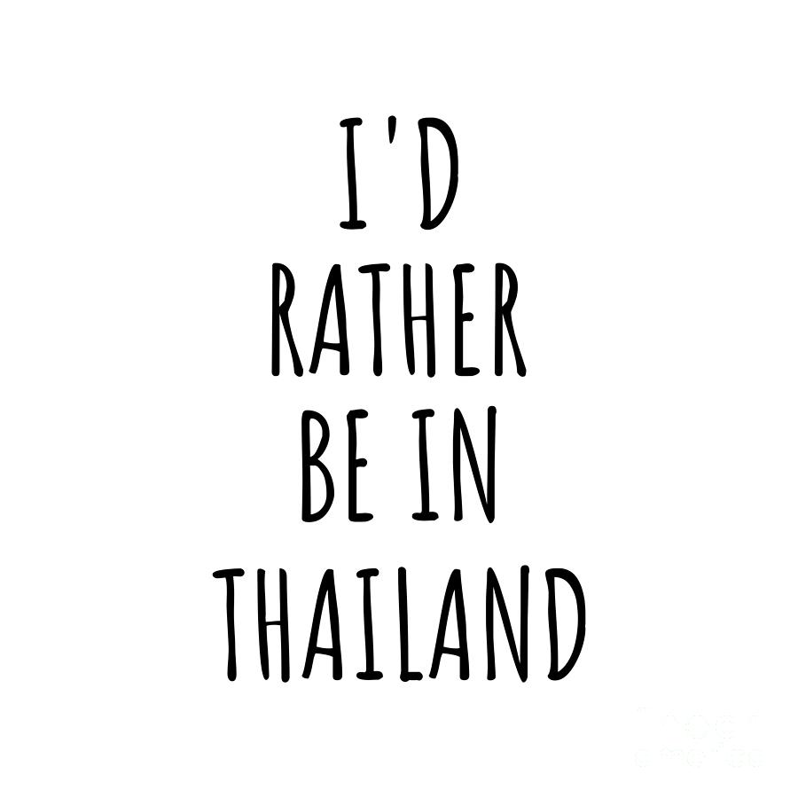 Thailand Digital Art - Id Rather Be In Thailand Funny Thai Gift for Men Women Country Lover Nostalgia Present Missing Home Quote Gag by Jeff Creation