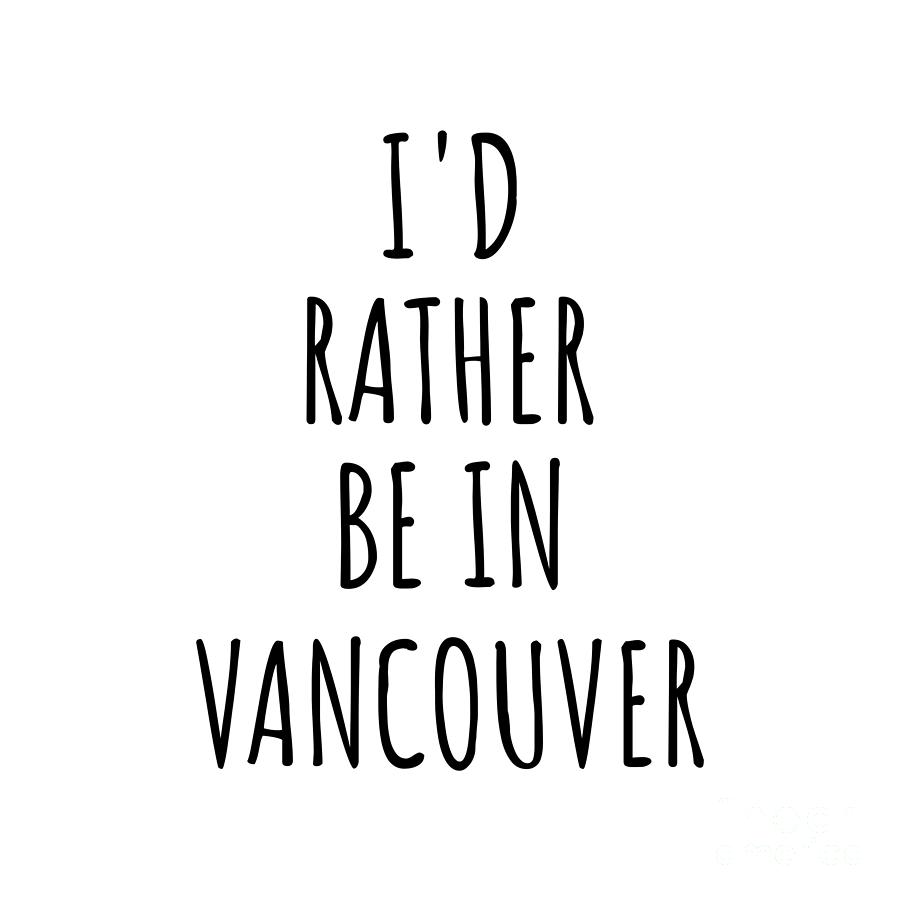 City Digital Art - Id Rather Be In Vancouver Funny Traveler Gift for Men Women City Lover Nostalgia Present Idea Quote Gag by Jeff Creation