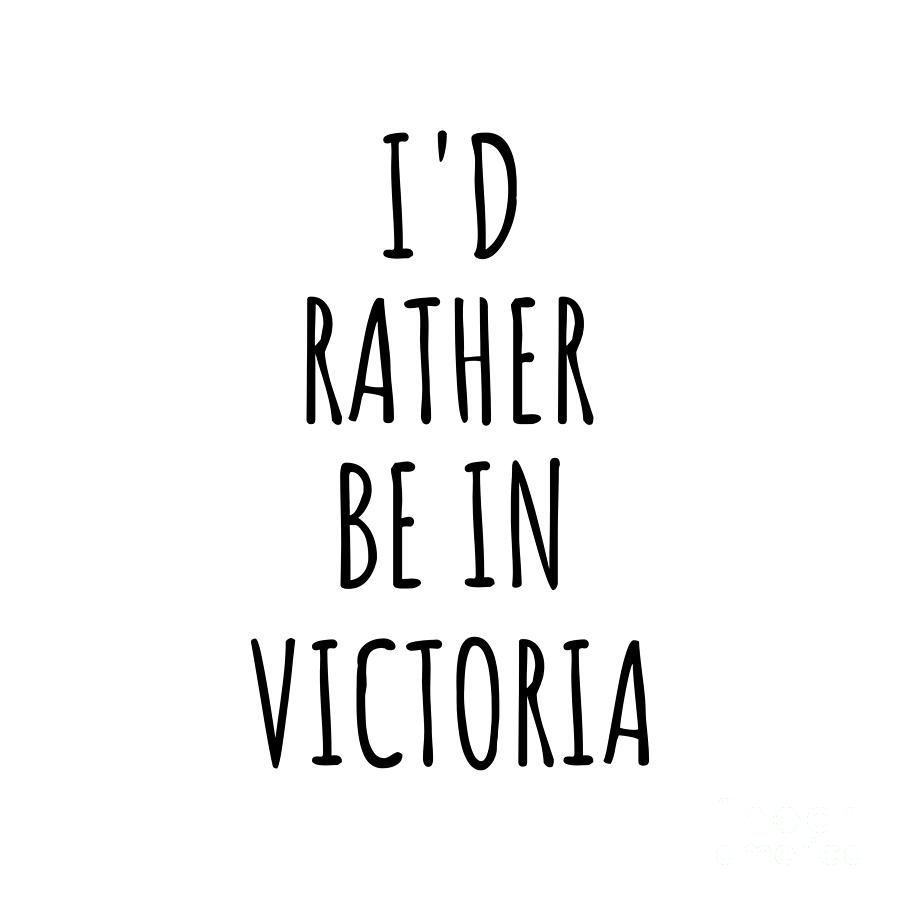 City Digital Art - Id Rather Be In Victoria Funny Traveler Gift for Men Women City Lover Nostalgia Present Idea Quote Gag by Jeff Creation