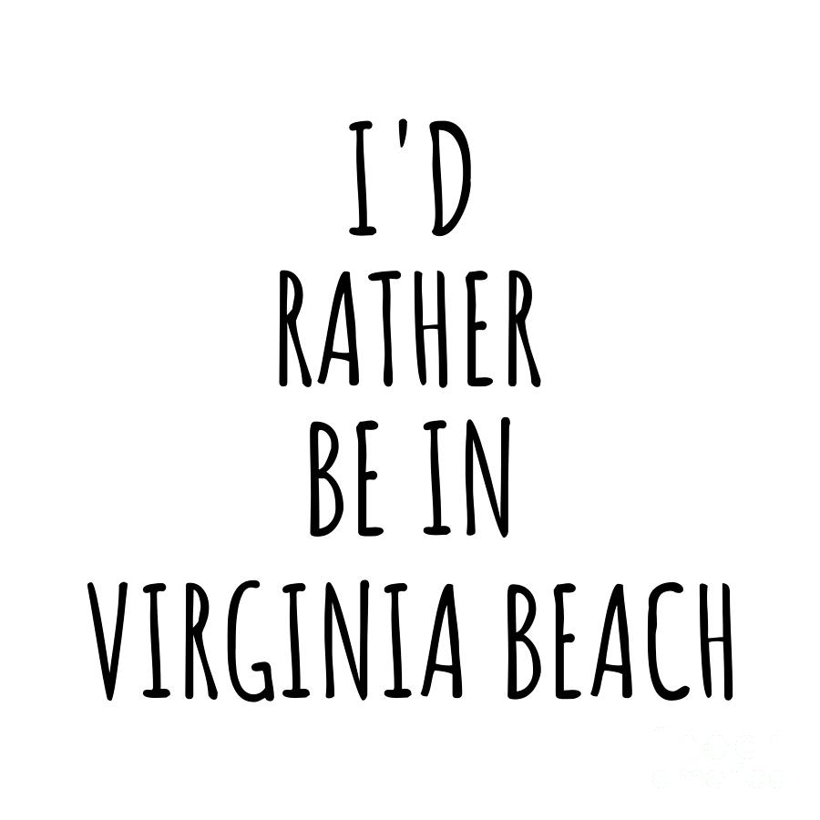 Virginia Beach Digital Art - Id Rather Be In Virginia Beach Funny Traveler Gift for Men Women City Lover Nostalgia Present Idea Quote Gag by Jeff Creation