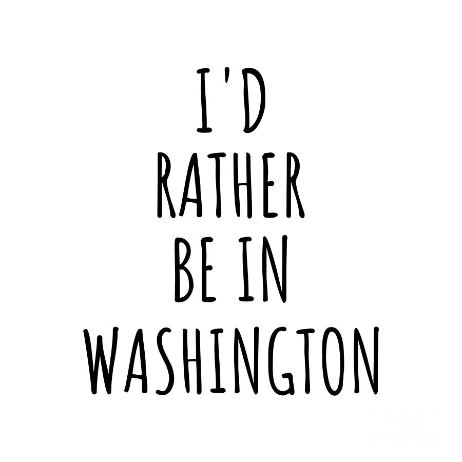 City Digital Art - Id Rather Be In Washington Funny Traveler Gift for Men Women City Lover Nostalgia Present Idea Quote Gag by Jeff Creation