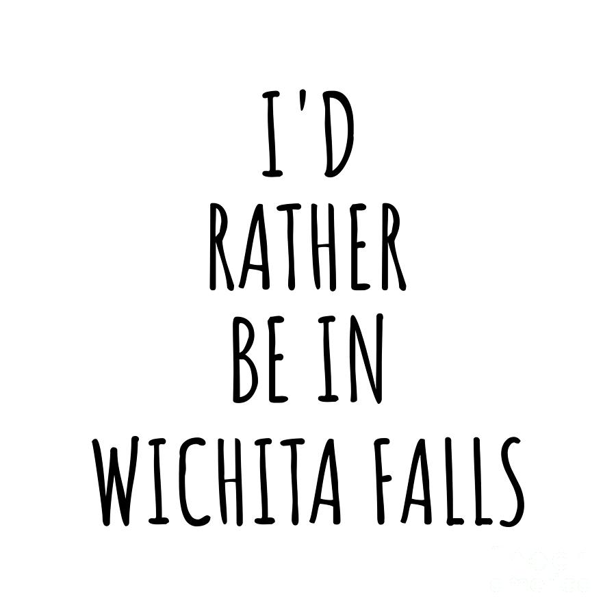 City Digital Art - Id Rather Be In Wichita Falls Funny Traveler Gift for Men Women City Lover Nostalgia Present Idea Quote Gag by Jeff Creation