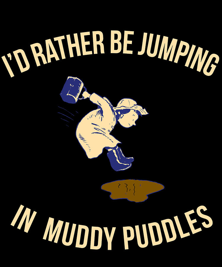 Id Rather Be Jumping In Muddy Puddles Digital Art by Flippin Sweet Gear