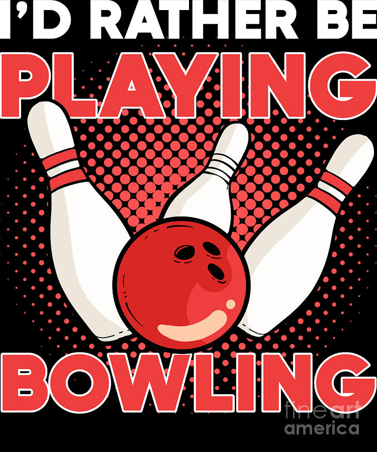Id Rather Be Playing Bowling bowler bowling team Digital Art by ...