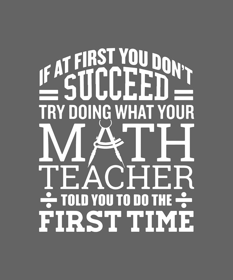 If Ay First You Don Not Succed Try Doing What Your Math Teacher Told To ...