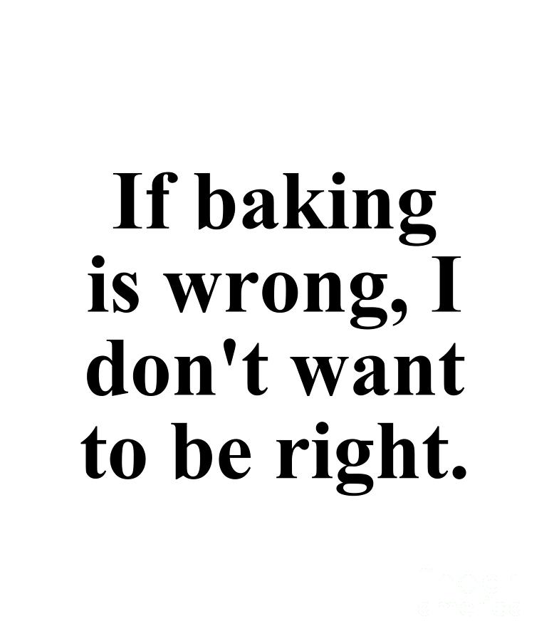 Baker Digital Art - If baking is wrong I dont want to be right. by Jeff Creation