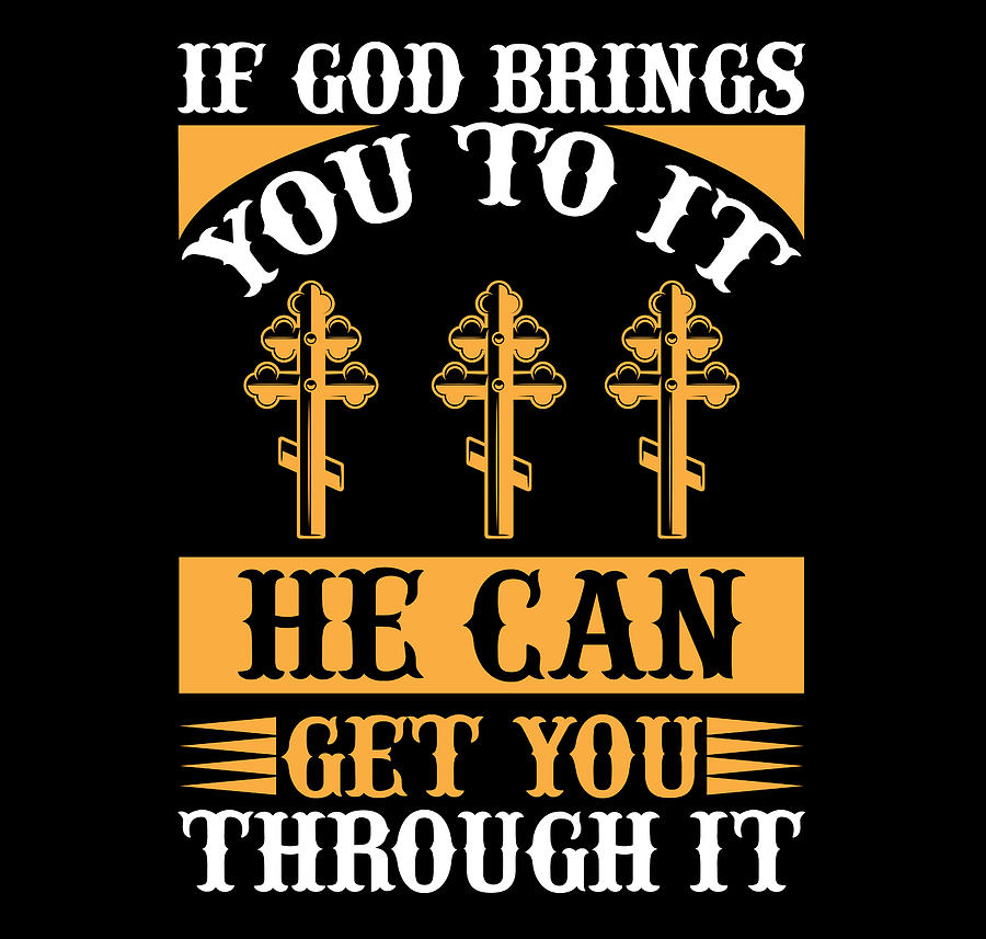 If God Brings You To It He Can Get You Through It Digital Art by Th ...