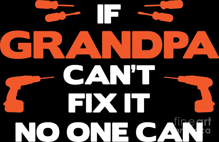 If Grandpa Can't FIx It No One Can