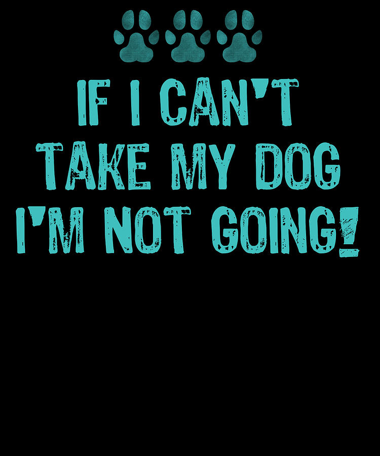 Colorful Digital Art - If I cant take my dog Im not going3 by Lin Watchorn