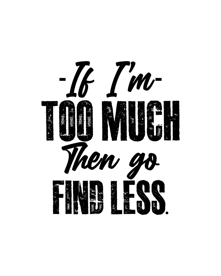 If I'm Too Much Go Find Less Feminist Saying Digital Art by Zell