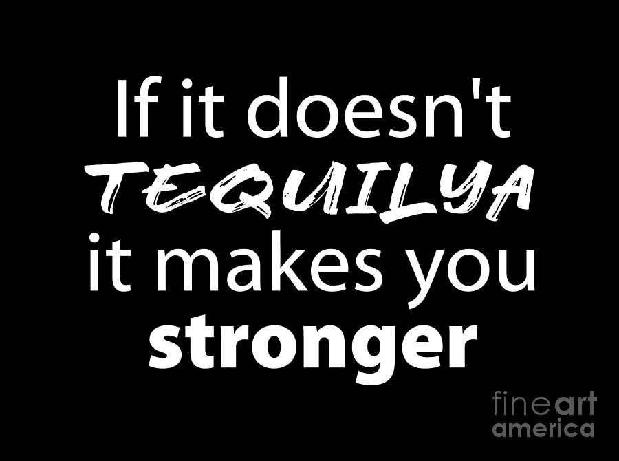 If it doesnt Tequilya it makes you stronger, funny t shirts, Womens T shirts, Mens T shirts, Digital Art by David Millenheft