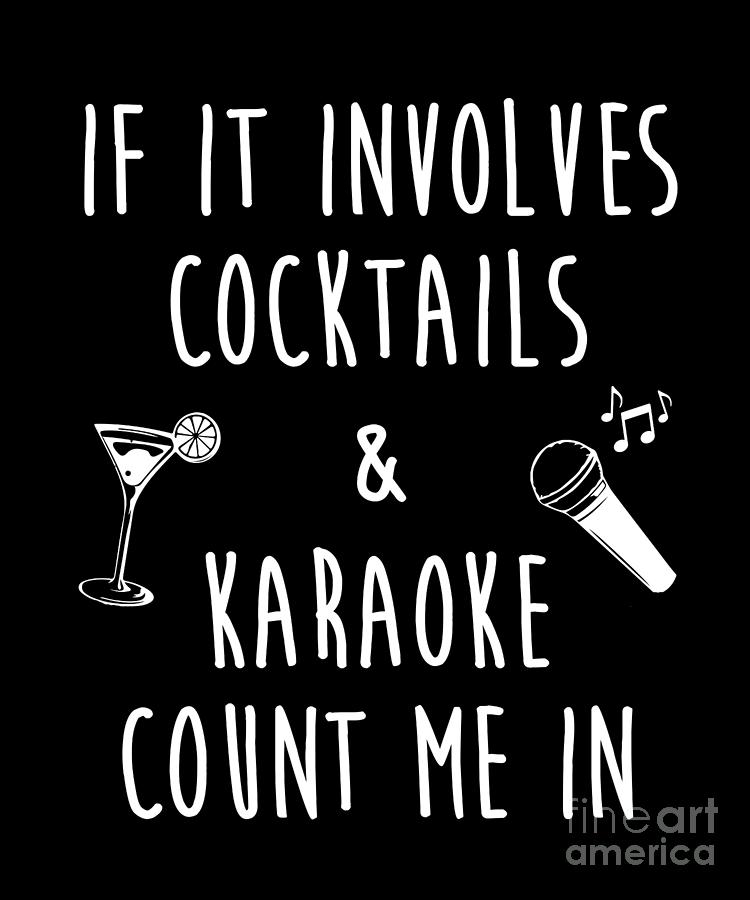 If It Involves Cocktails And Karaoke Funny Drawing by Noirty Designs - Fine  Art America
