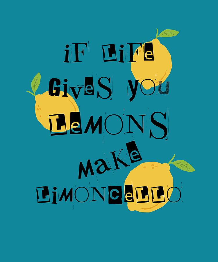 If life gives you lemons, make a nice limoncello Mixed Media by ...