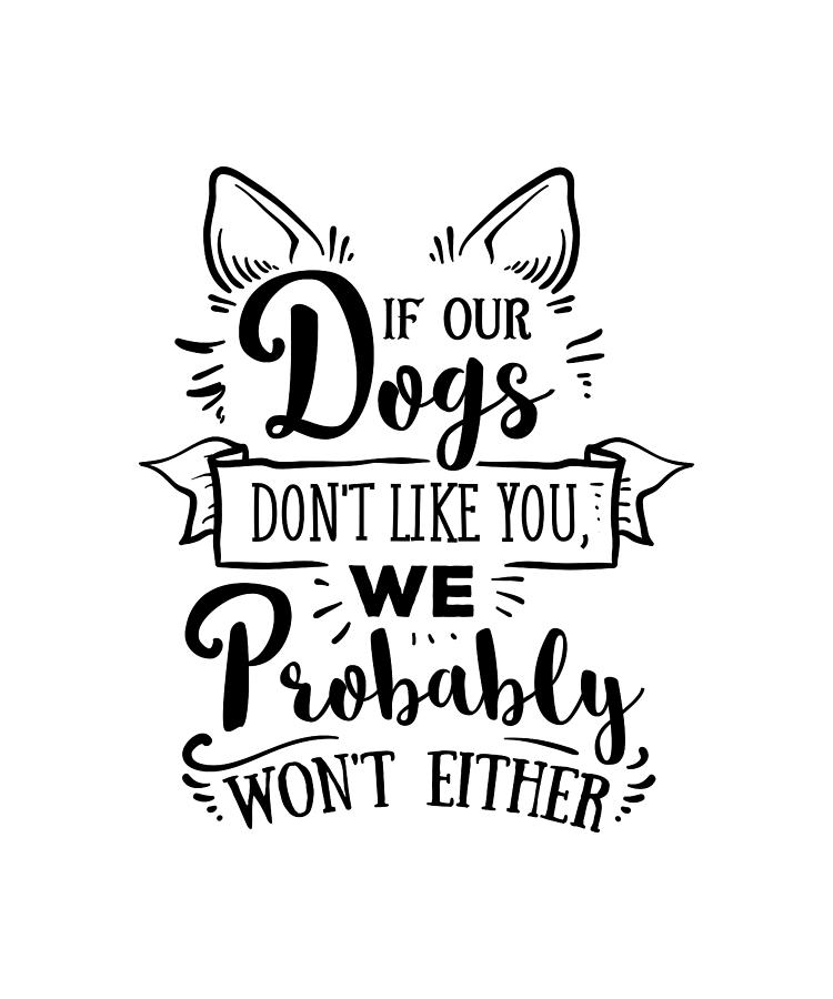 If Our Dogs Dont Like You We Probably Wont Either Digital Art by Sambel Pedes