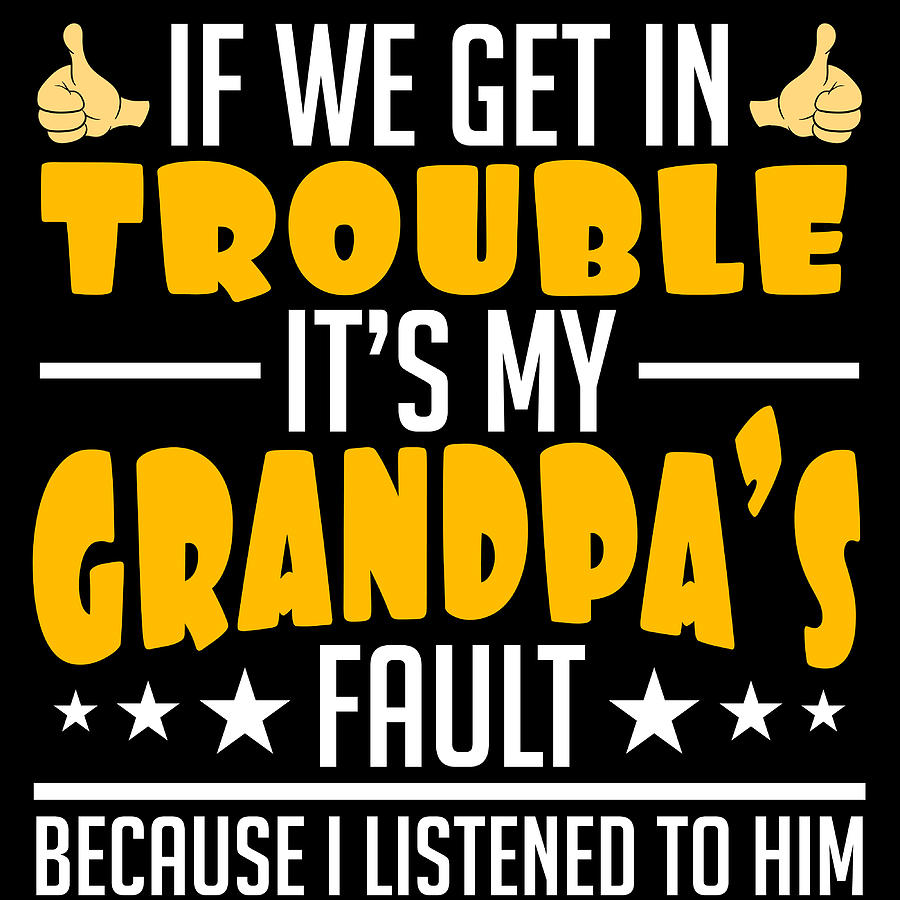 Download If We Get In Trouble Its My Grandpas Fault Fathers Day Gift Tshirt Design Grandparents Day Mixed Media By Roland Andres