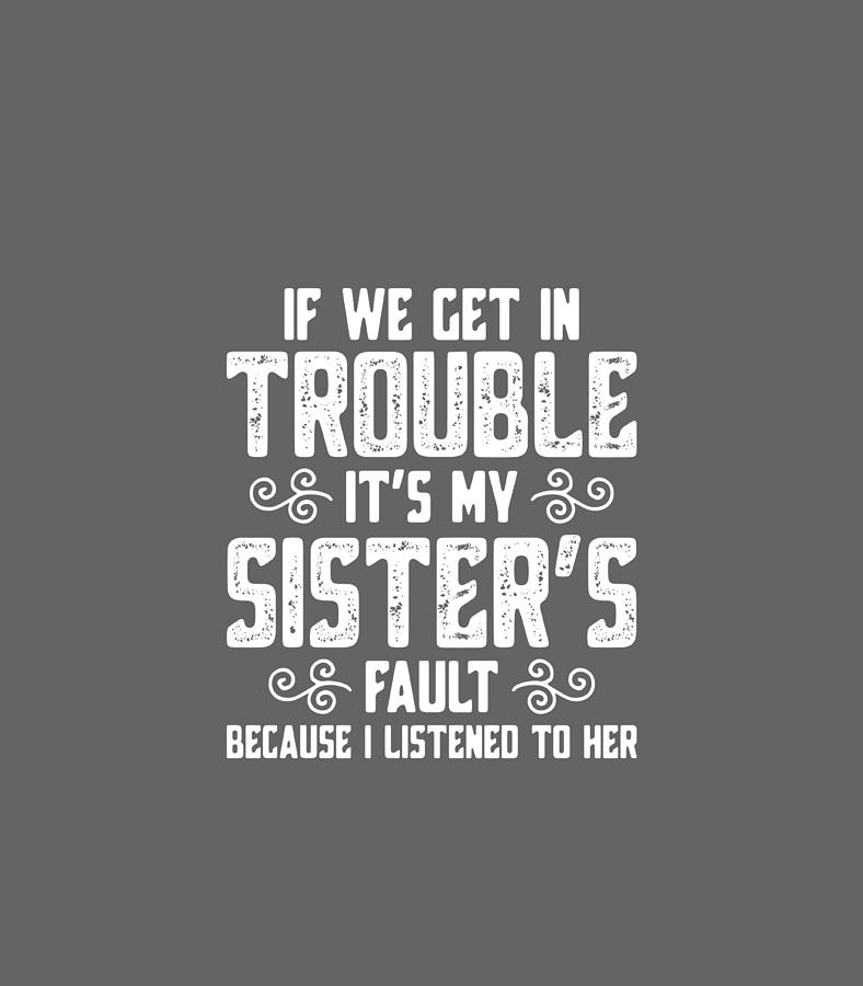 If We Get in Trouble Its My Sisters Fault Digital Art by Cavan Camryn ...